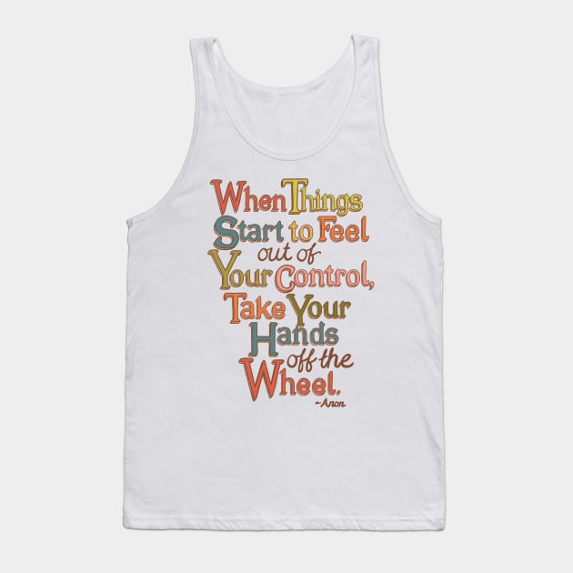 When Things Start to Feel Out of Your Control, Take Your Hands Off the Wheel Tank Top by dulemba